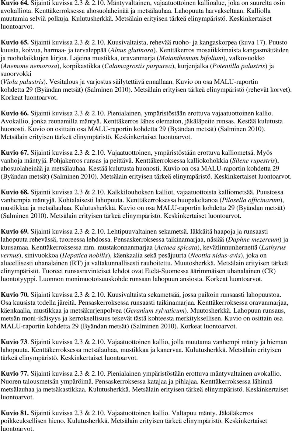 Kuusivaltaista, rehevää ruoho- ja kangaskorpea (kuva 17). Puusto kuusta, koivua, harmaa- ja tervaleppää (Alnus glutinosa). Kenttäkerros mosaiikkimaista kangasmättäiden ja ruoholaikkujen kirjoa.