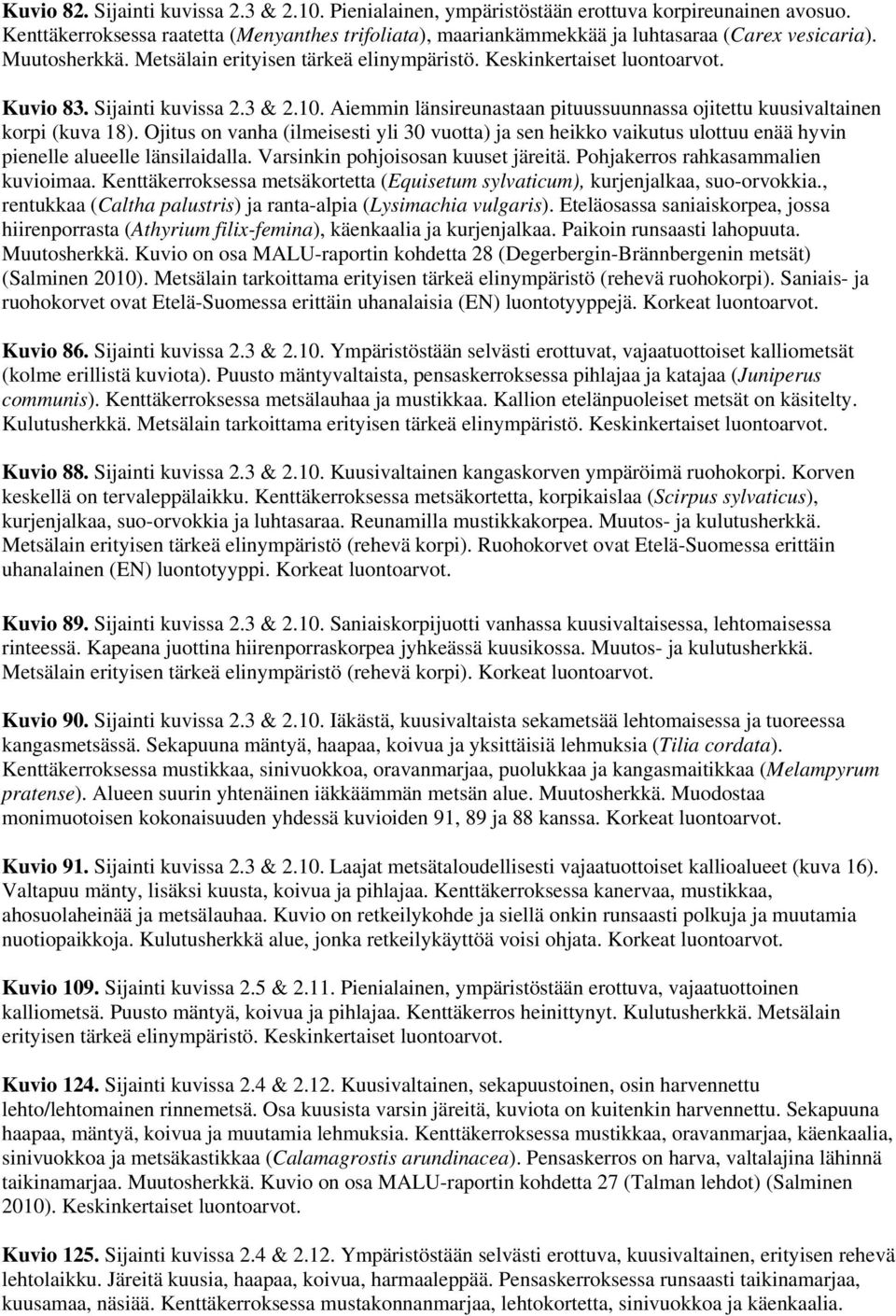 Sijainti kuvissa 2.3 & 2.10. Aiemmin länsireunastaan pituussuunnassa ojitettu kuusivaltainen korpi (kuva 18).
