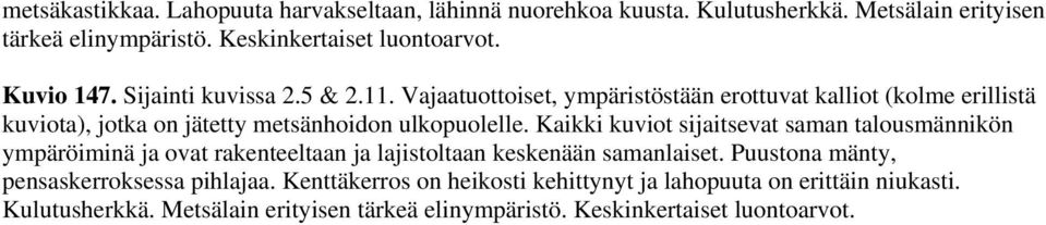 Kaikki kuviot sijaitsevat saman talousmännikön ympäröiminä ja ovat rakenteeltaan ja lajistoltaan keskenään samanlaiset.