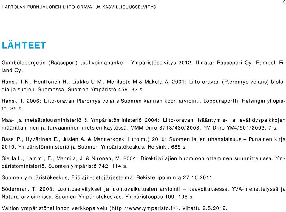 Helsingin yliopisto. 35 s. Maa- ja metsätalousministeriö & Ympäristöministeriö 2004: Liito-oravan lisääntymis- ja levähdyspaikkojen määrittäminen ja turvaaminen metsien käytössä.