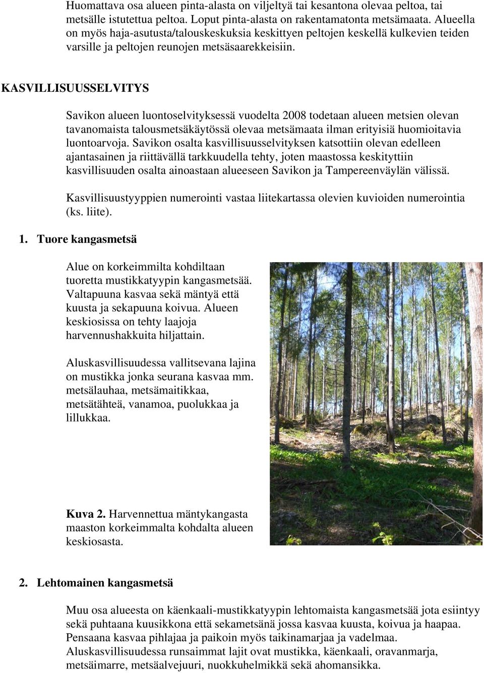 KASVILLISUUSSELVITYS Savikon alueen luontoselvityksessä vuodelta 2008 todetaan alueen metsien olevan tavanomaista talousmetsäkäytössä olevaa metsämaata ilman erityisiä huomioitavia luontoarvoja.