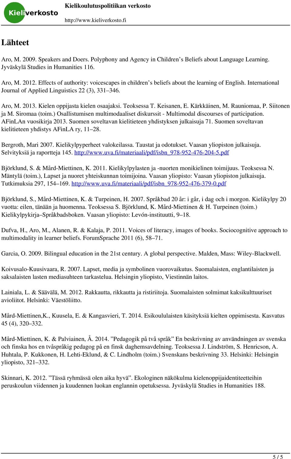 Aro, M. 2013. Kielen oppijasta kielen osaajaksi. Teoksessa T. Keisanen, E. Kärkkäinen, M. Rauniomaa, P. Siitonen ja M. Siromaa (toim.