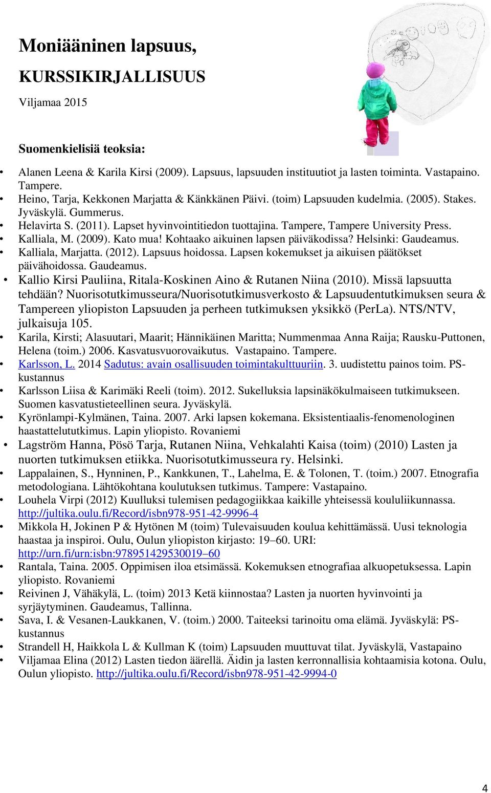 Tampere, Tampere University Press. Kalliala, M. (2009). Kato mua! Kohtaako aikuinen lapsen päiväkodissa? Helsinki: Gaudeamus. Kalliala, Marjatta. (2012). Lapsuus hoidossa.