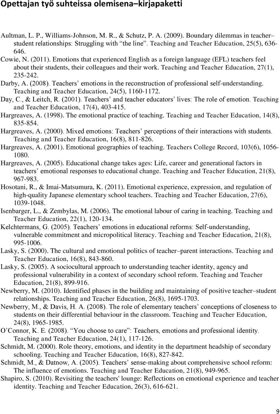 Teaching and Teacher Education, 27(1), 235-242. Darby, A. (2008). Teachers emotions in the reconstruction of professional self-understanding. Teaching and Teacher Education, 24(5), 1160-1172. Day, C.