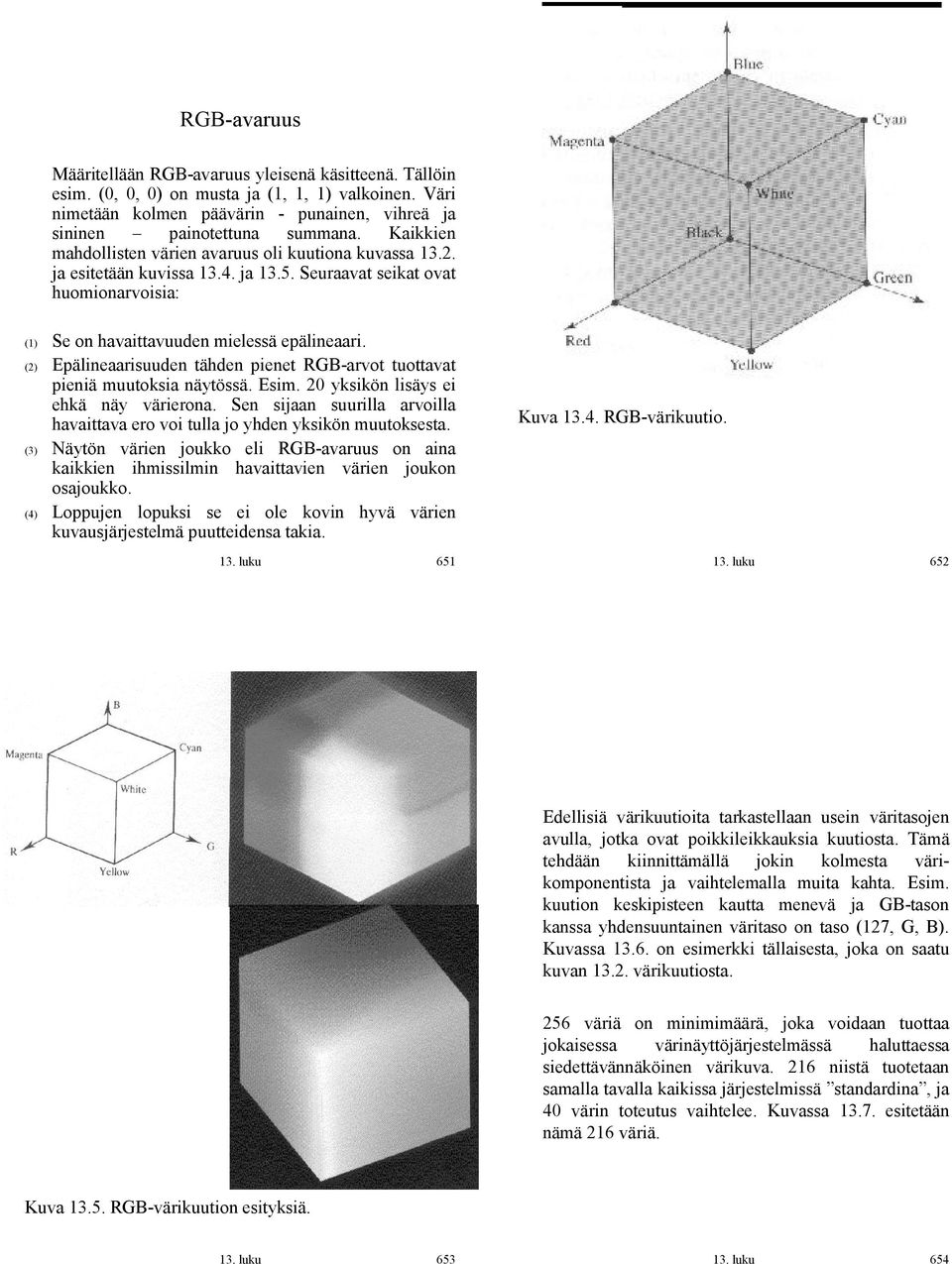 (2) Epälineaarisuuden tähden pienet RGB arvot tuottavat pieniä muutoksia näytössä. Esim. 20 yksikön lisäys ei ehkä näy värierona.