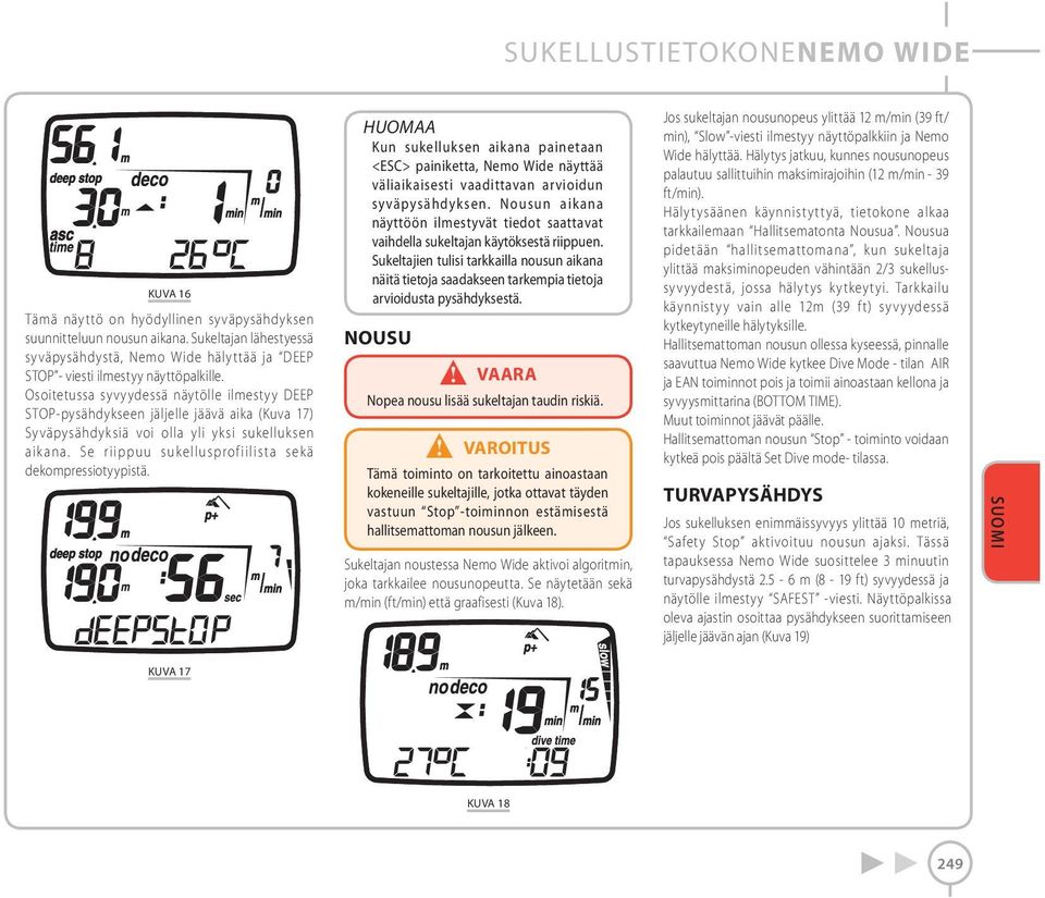 Osoitetussa syvyydessä näytölle ilmestyy DEEP STOP-pysähdykseen jäljelle jäävä aika (Kuva 17) Syväpysähdyksiä voi olla yli yksi sukelluksen aikana.