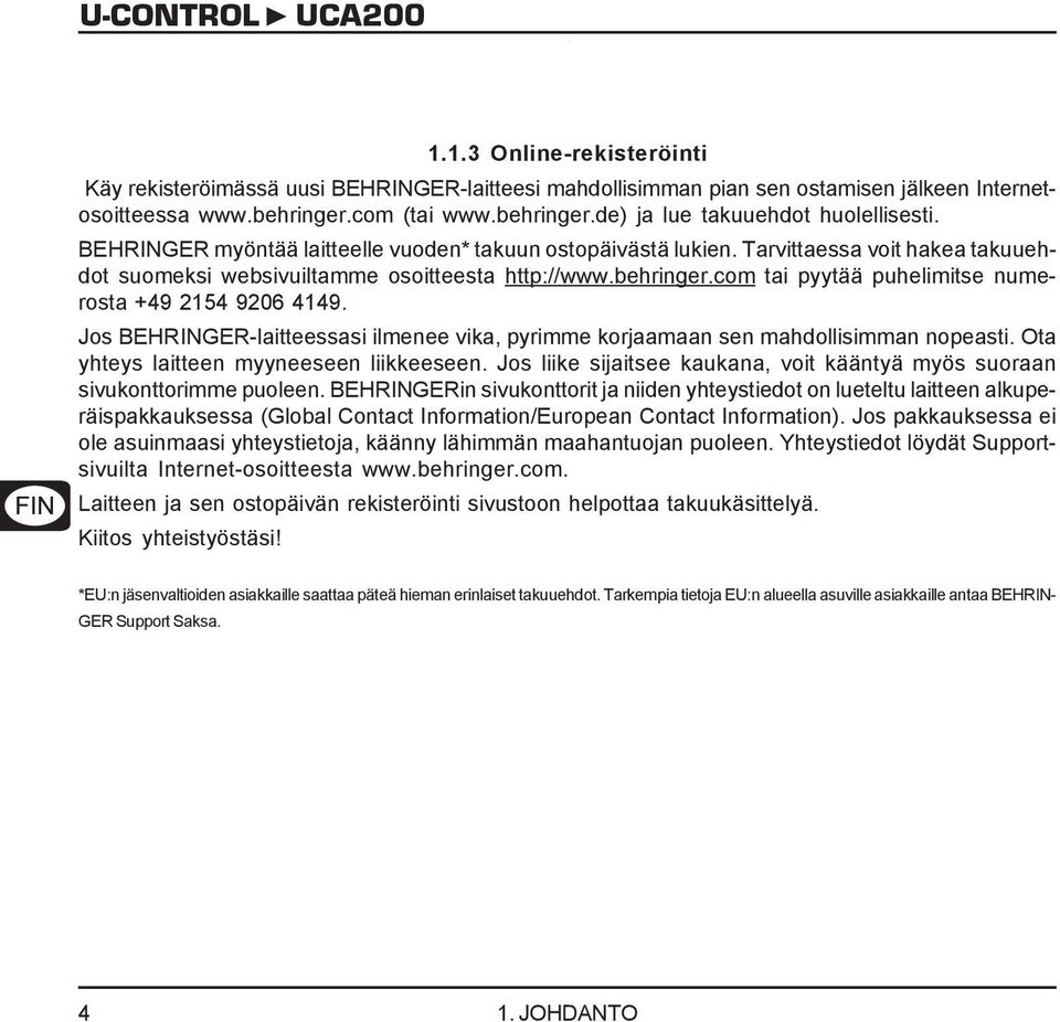 com tai pyytää puhelimitse numerosta +49 2154 9206 4149. Jos BEHRINGER-laitteessasi ilmenee vika, pyrimme korjaamaan sen mahdollisimman nopeasti. Ota yhteys laitteen myyneeseen liikkeeseen.