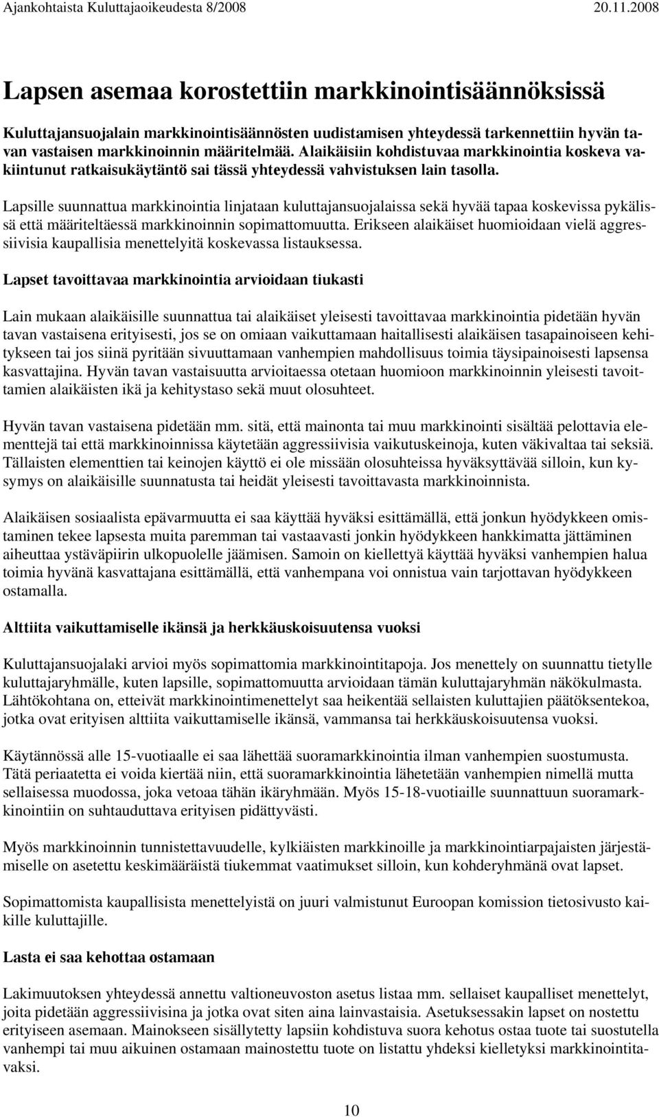 Lapsille suunnattua markkinointia linjataan kuluttajansuojalaissa sekä hyvää tapaa koskevissa pykälissä että määriteltäessä markkinoinnin sopimattomuutta.