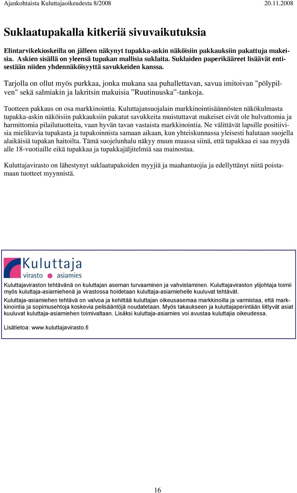 Tarjolla on ollut myös purkkaa, jonka mukana saa puhallettavan, savua imitoivan "pölypilven" sekä salmiakin ja lakritsin makuisia Ruutinuuska -tankoja. Tuotteen pakkaus on osa markkinointia.