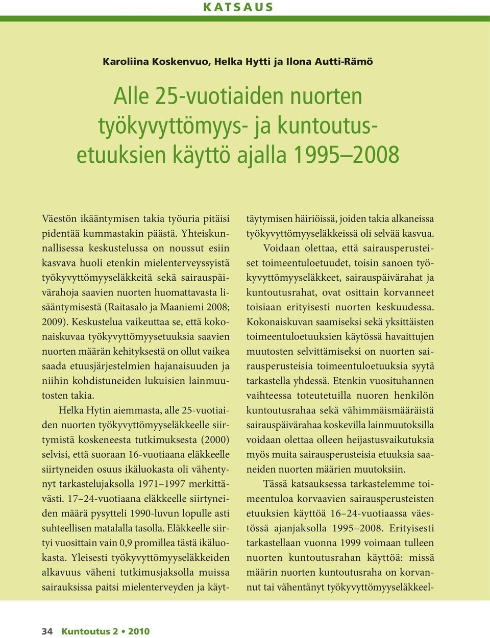 Yhteiskunnallisessa keskustelussa on noussut esiin kasvava huoli etenkin mielenterveyssyistä työkyvyttömyyseläkkeitä sekä sairauspäivärahoja saavien nuorten huomattavasta lisääntymisestä (Raitasalo