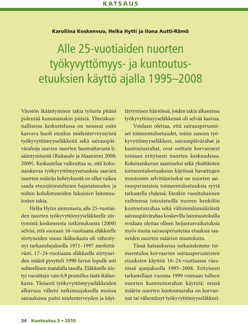 Yhteiskunnallisessa keskustelussa on noussut esiin kasvava huoli etenkin mielenterveyssyistä työkyvyttömyyseläkkeitä sekä sairauspäivärahoja saavien nuorten huomattavasta lisääntymisestä (Raitasalo