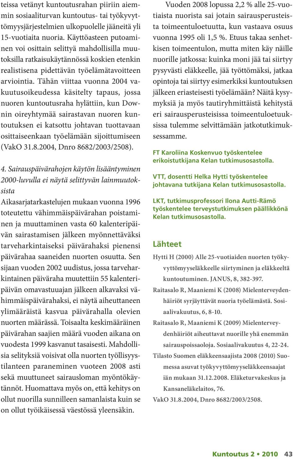 Tähän viittaa vuonna vakuutusoikeudessa käsitelty tapaus, jossa nuoren kuntoutusraha hylättiin, kun Downin oireyhtymää sairastavan nuoren kuntoutuksen ei katsottu johtavan tuottavaan osittaiseenkaan