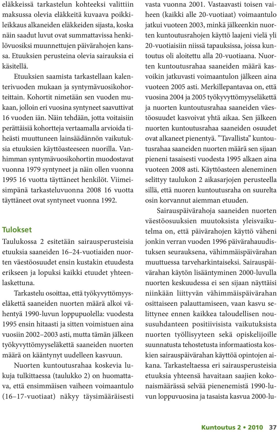 kuntoutus oli aloitettu alla 20-vuotiaana. Nuorten kuntoutusrahaa saaneiden määrä kasvoikin jatkuvasti voimaantulon jälkeen aina vuoteen 2005 asti.