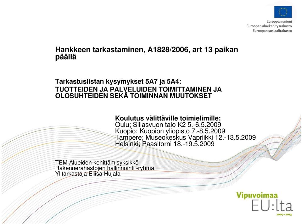 Siilasvuon talo K2 5.-6.5.2009 Kuopio; Kuopion yliopisto 7.-8.5.2009 Tampere; Museokeskus Vapriikki 12.-13.5.2009 Helsinki; Paasitorni 18.