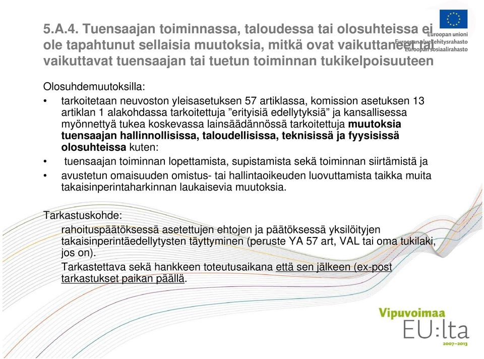 Olosuhdemuutoksilla: tarkoitetaan neuvoston yleisasetuksen 57 artiklassa, komission asetuksen 13 artiklan 1 alakohdassa tarkoitettuja erityisiä edellytyksiä ja kansallisessa myönnettyä tukea