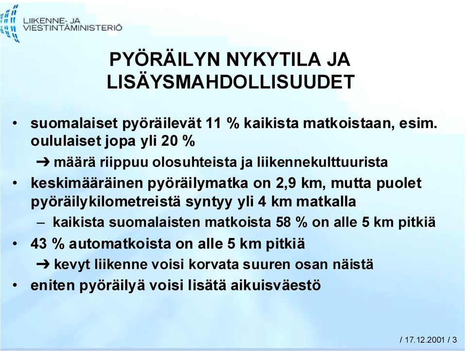 mutta puolet pyöräilykilometreistä syntyy yli 4 km matkalla kaikista suomalaisten matkoista 58 % on alle 5 km pitkiä 43