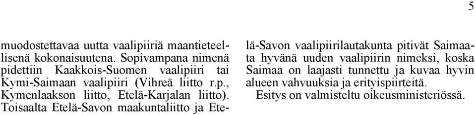 Toisaalta Etelä-Savon maakuntaliitto ja Etelä-Savon vaalipiirilautakunta pitivät Saimaata hyvänä uuden vaalipiirin