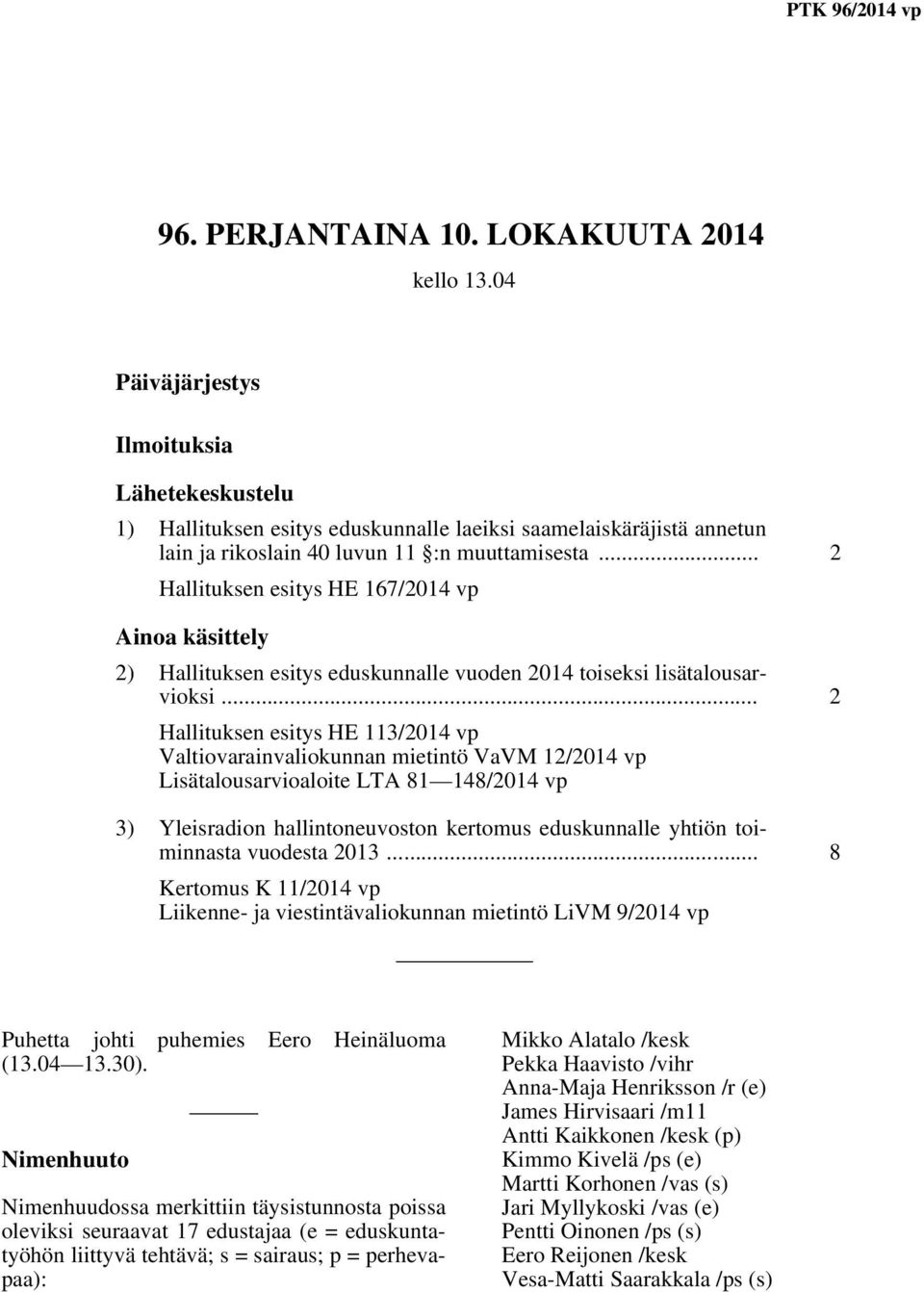 .. 2 Hallituksen esitys HE 167/2014 vp Ainoa käsittely 2) Hallituksen esitys eduskunnalle vuoden 2014 toiseksi lisätalousarvioksi.
