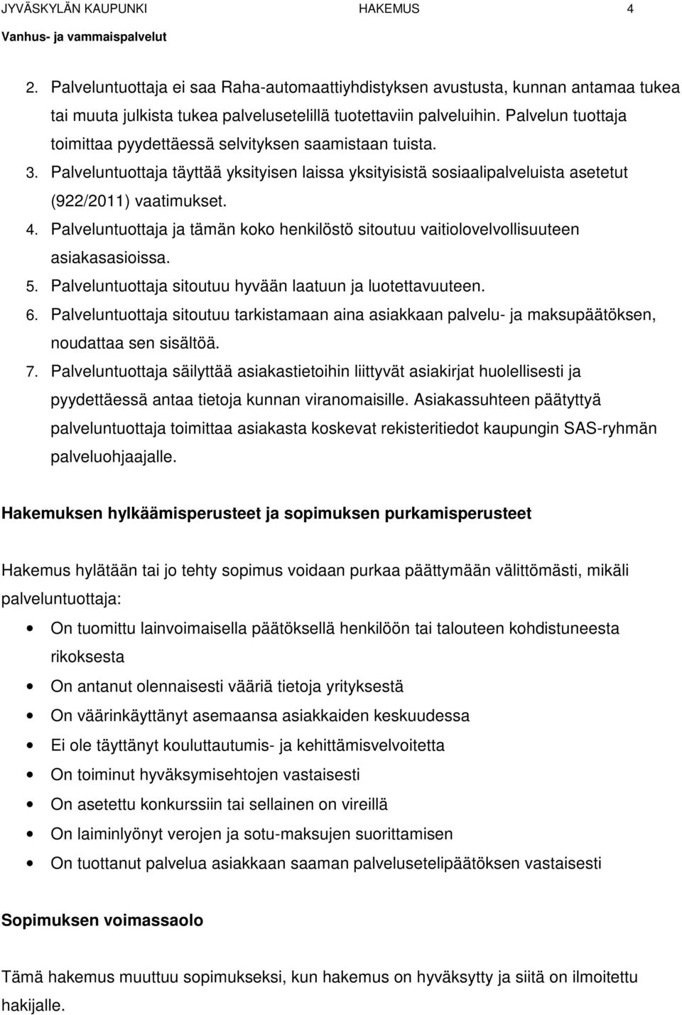 Palveluntuottaja ja tämän koko henkilöstö sitoutuu vaitiolovelvollisuuteen asiakasasioissa. 5. Palveluntuottaja sitoutuu hyvään laatuun ja luotettavuuteen. 6.