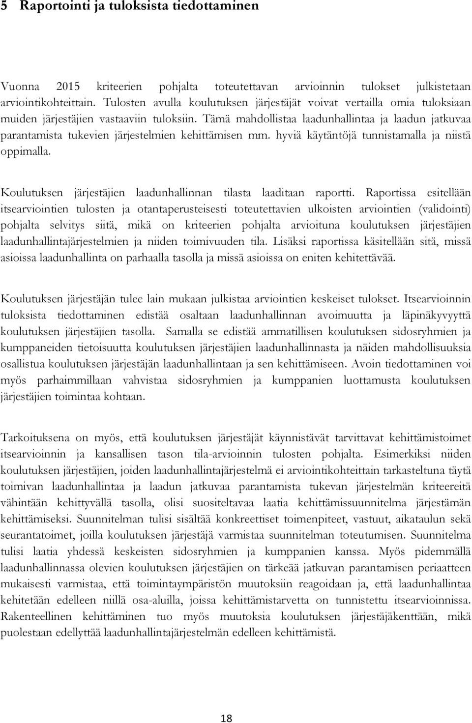 Tämä mahdollistaa laadunhallintaa ja laadun jatkuvaa parantamista tukevien järjestelmien kehittämisen mm. hyviä käytäntöjä tunnistamalla ja niistä oppimalla.