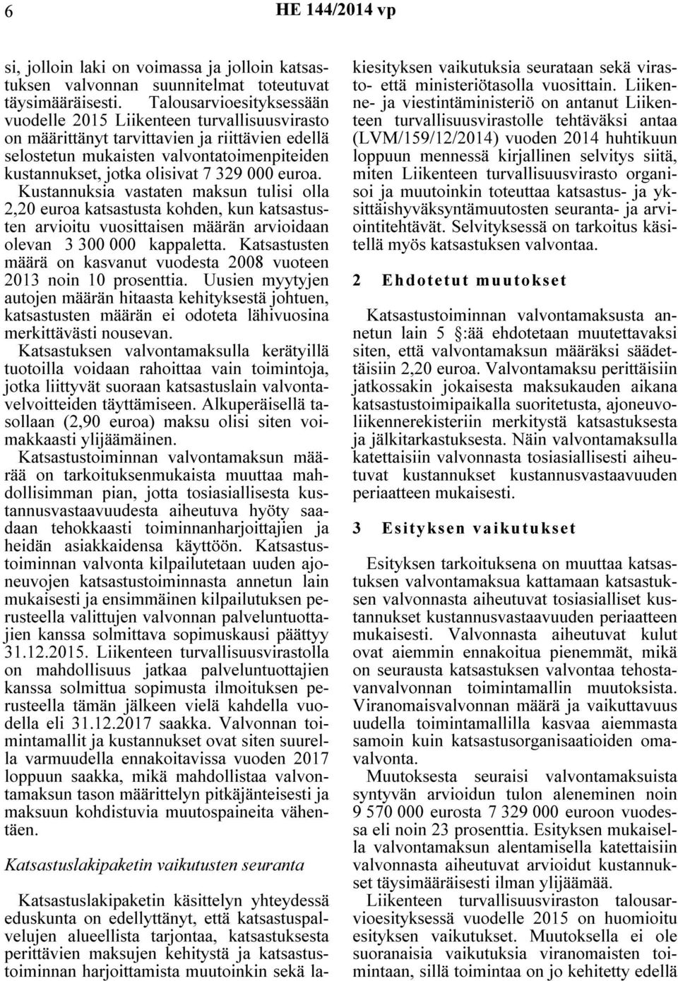 000 euroa. Kustannuksia vastaten maksun tulisi olla 2,20 euroa katsastusta kohden, kun katsastusten arvioitu vuosittaisen määrän arvioidaan olevan 3 300 000 kappaletta.