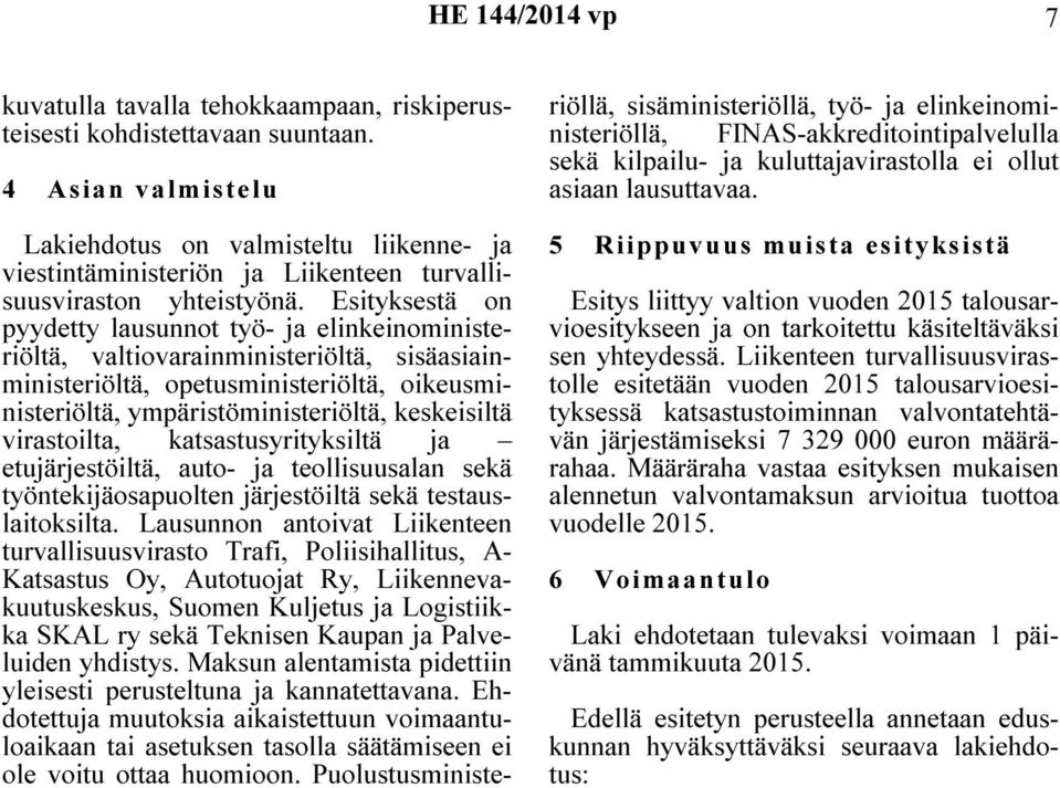 Esityksestä on pyydetty lausunnot työ- ja elinkeinoministeriöltä, valtiovarainministeriöltä, sisäasiainministeriöltä, opetusministeriöltä, oikeusministeriöltä, ympäristöministeriöltä, keskeisiltä