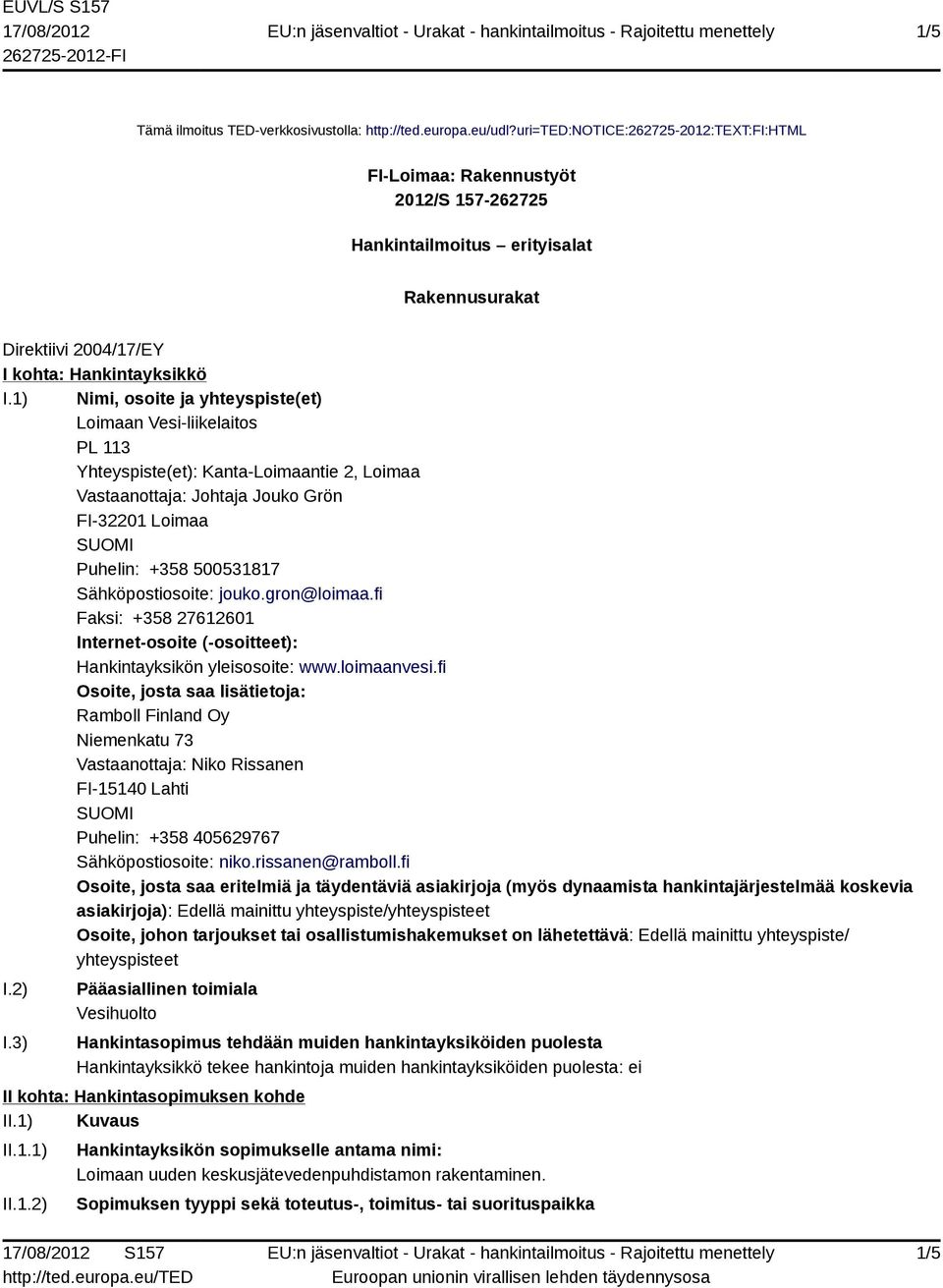 1) Nimi, osoite ja yhteyspiste(et) Loimaan Vesi-liikelaitos PL 113 Yhteyspiste(et): Kanta-Loimaantie 2, Loimaa Vastaanottaja: Johtaja Jouko Grön FI-32201 Loimaa Puhelin: +358 500531817