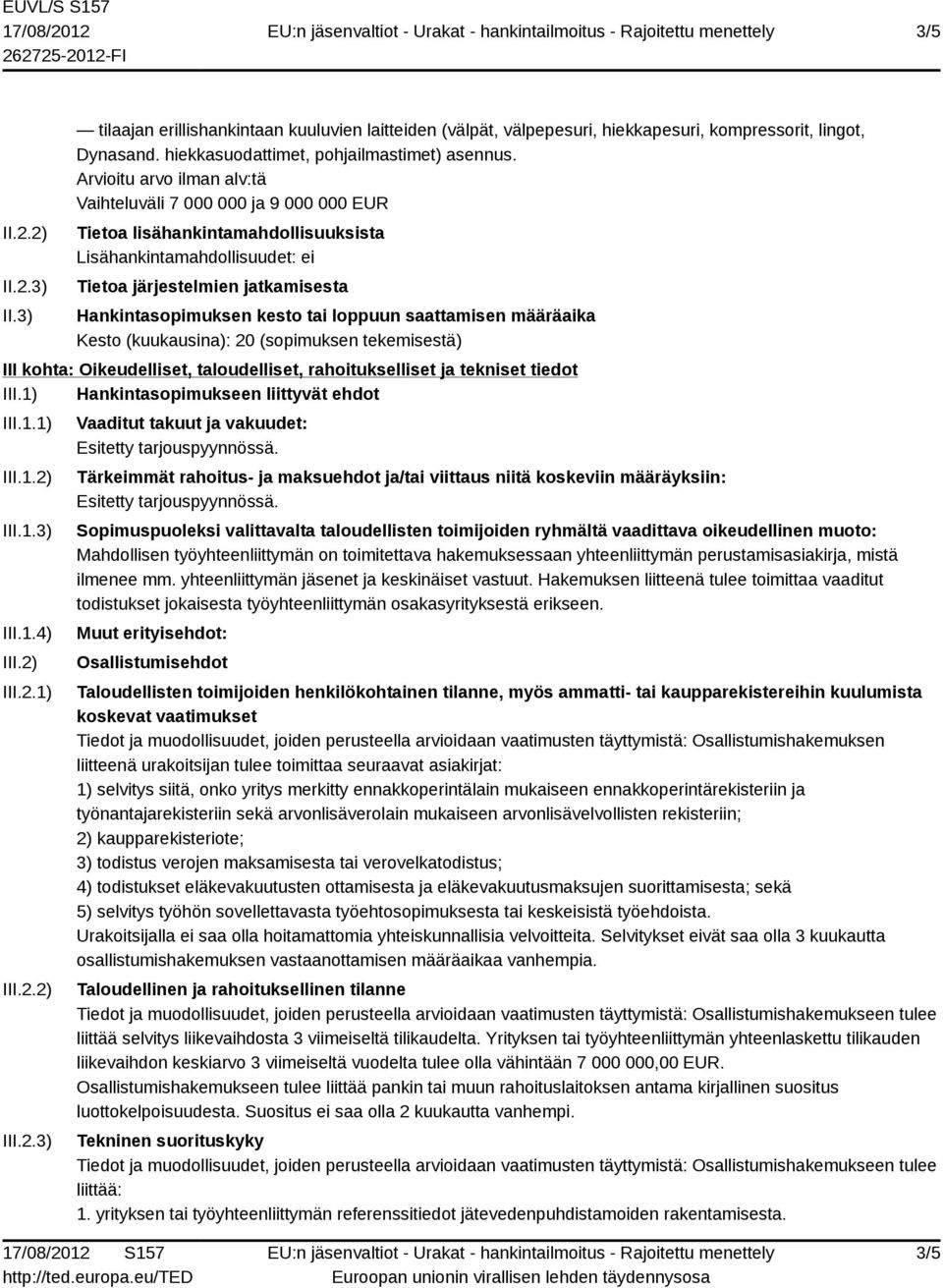 loppuun saattamisen määräaika Kesto (kuukausina): 20 (sopimuksen tekemisestä) III kohta: Oikeudelliset, taloudelliset, rahoitukselliset ja tekniset tiedot III.