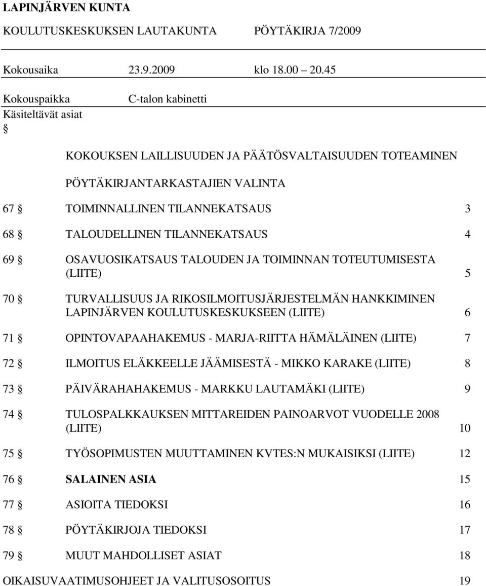 TILANNEKATSAUS 4 69 OSAVUOSIKATSAUS TALOUDEN JA TOIMINNAN TOTEUTUMISESTA (LIITE) 5 70 TURVALLISUUS JA RIKOSILMOITUSJÄRJESTELMÄN HANKKIMINEN LAPINJÄRVEN KOULUTUSKESKUKSEEN (LIITE) 6 71