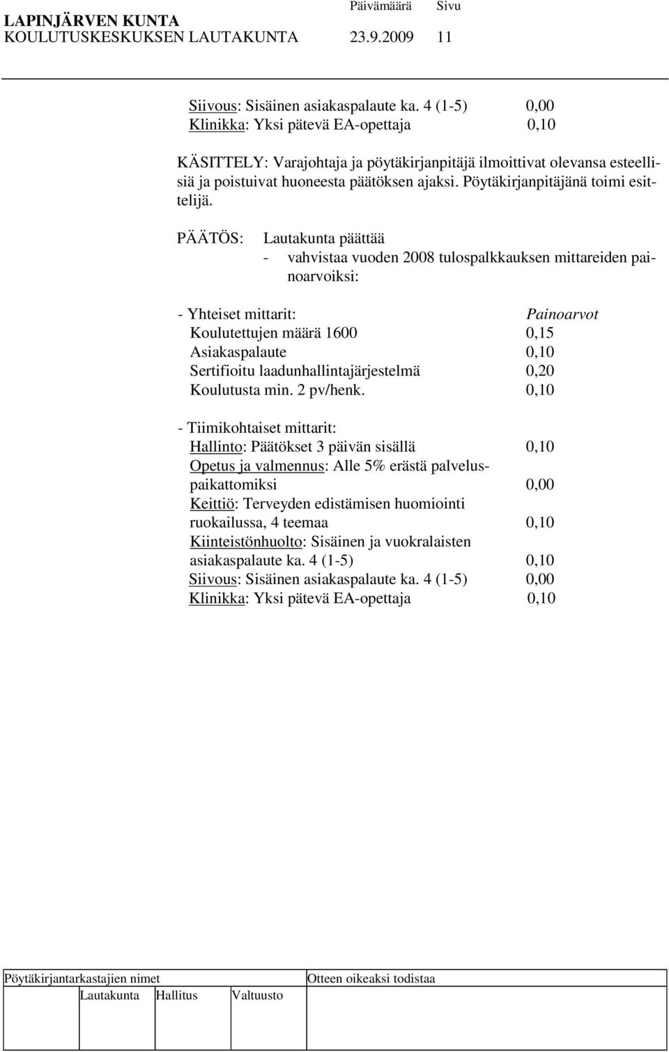 Pöytäkirjanpitäjänä toimi esittelijä.