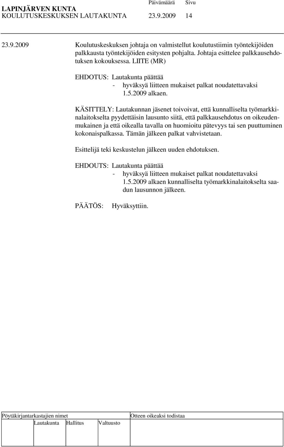 KÄSITTELY: Lautakunnan jäsenet toivoivat, että kunnalliselta työmarkkinalaitokselta pyydettäisin lausunto siitä, että palkkausehdotus on oikeudenmukainen ja että oikealla tavalla on huomioitu