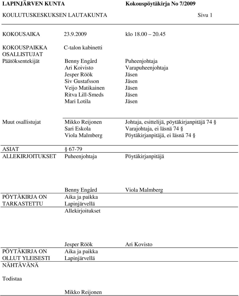 Varapuheenjohtaja Jäsen Jäsen Jäsen Jäsen Jäsen Muut osallistujat Mikko Reijonen Sari Eskola Viola Malmberg Johtaja, esittelijä, pöytäkirjanpitäjä 74 Varajohtaja, ei läsnä 74