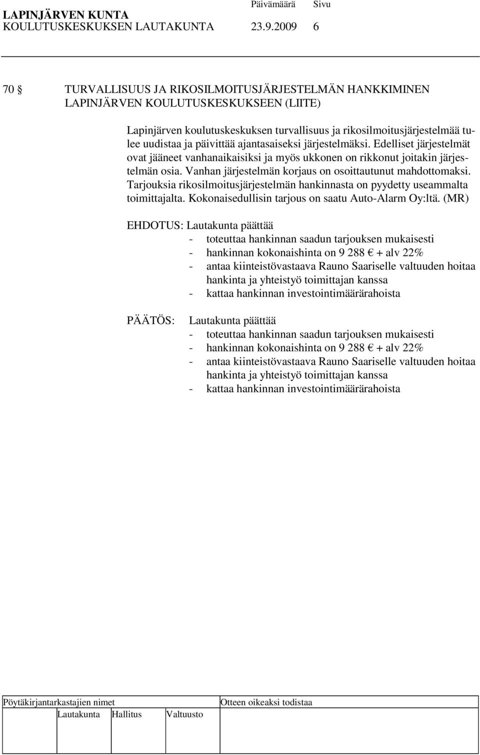 päivittää ajantasaiseksi järjestelmäksi. Edelliset järjestelmät ovat jääneet vanhanaikaisiksi ja myös ukkonen on rikkonut joitakin järjestelmän osia.