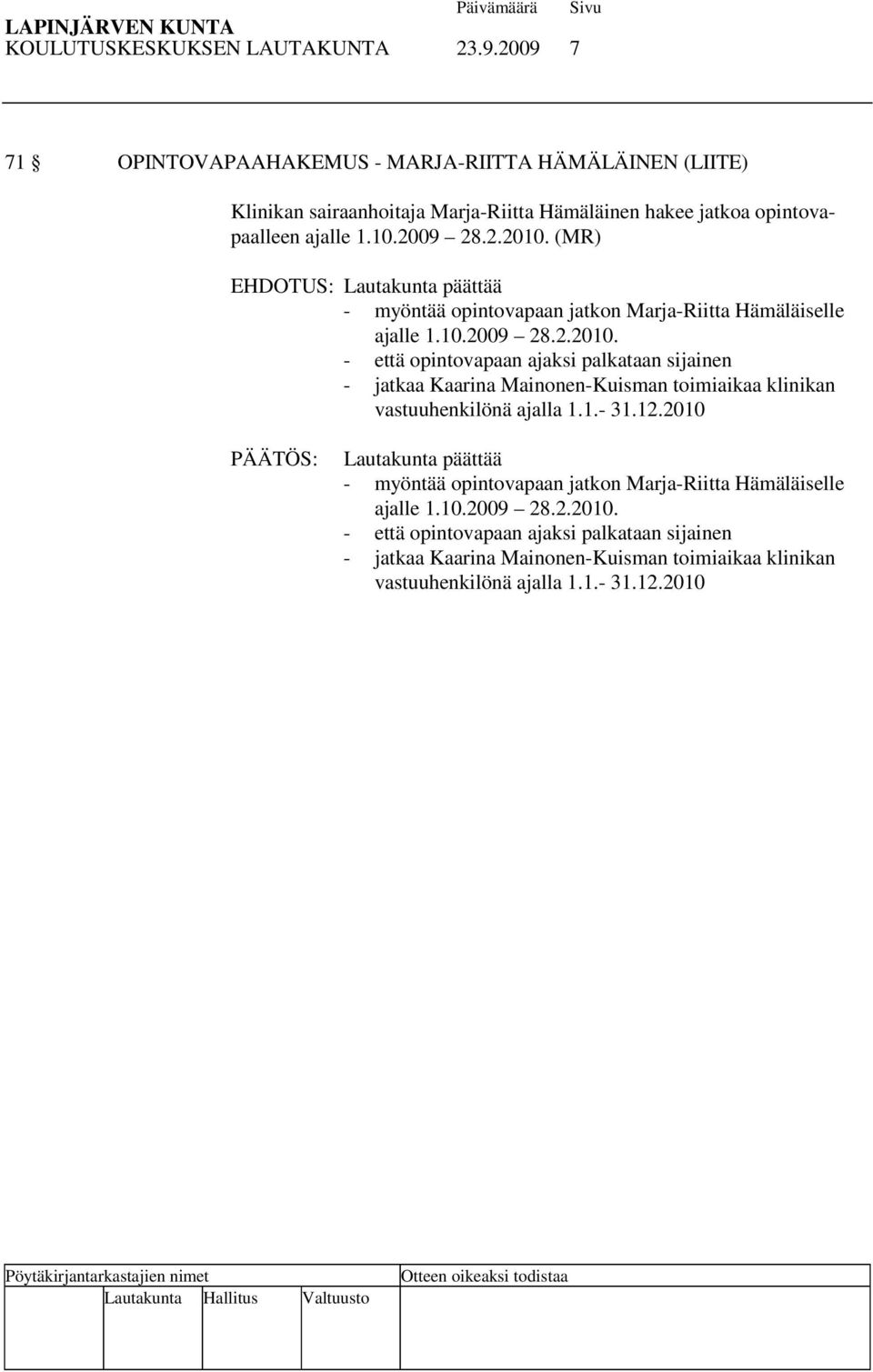 (MR) - myöntää opintovapaan jatkon Marja-Riitta Hämäläiselle ajalle 1.10.2009 28.2.2010.