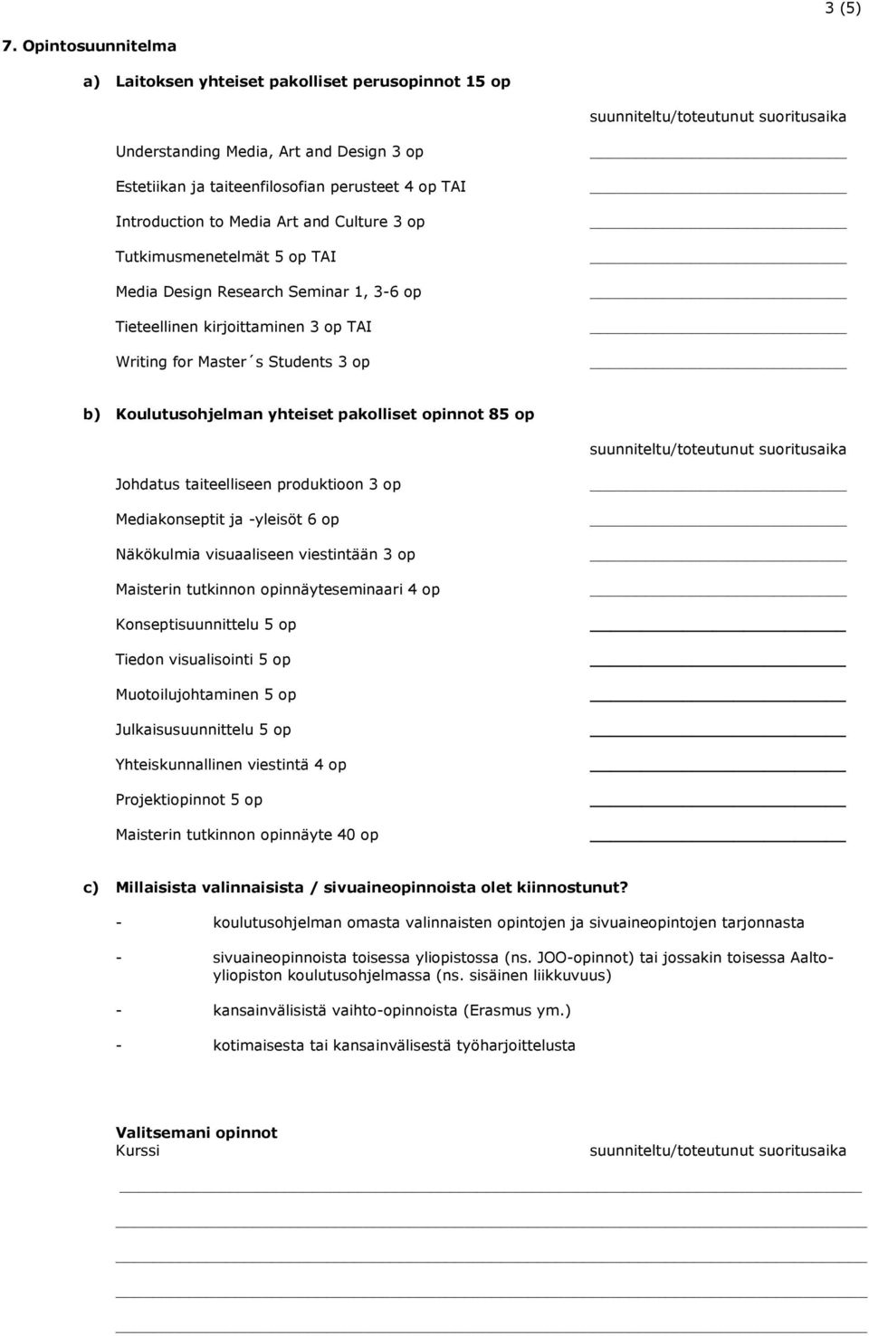 3 op Tutkimusmenetelmät 5 op TAI Media Design Research Seminar 1, 3-6 op Tieteellinen kirjoittaminen 3 op TAI Writing for Master s Students 3 op b) Koulutusohjelman yhteiset pakolliset opinnot 85 op