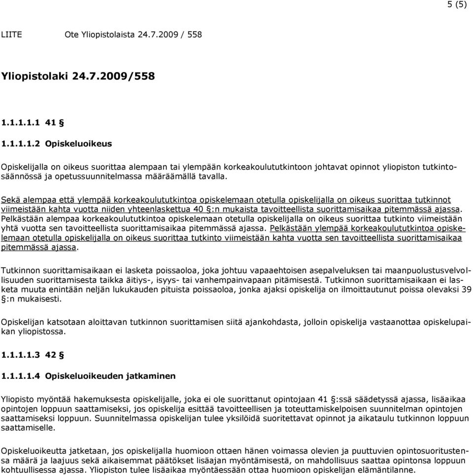 Sekä alempaa että ylempää korkeakoulututkintoa opiskelemaan otetulla opiskelijalla on oikeus suorittaa tutkinnot viimeistään kahta vuotta niiden yhteenlaskettua 40 :n mukaista tavoitteellista