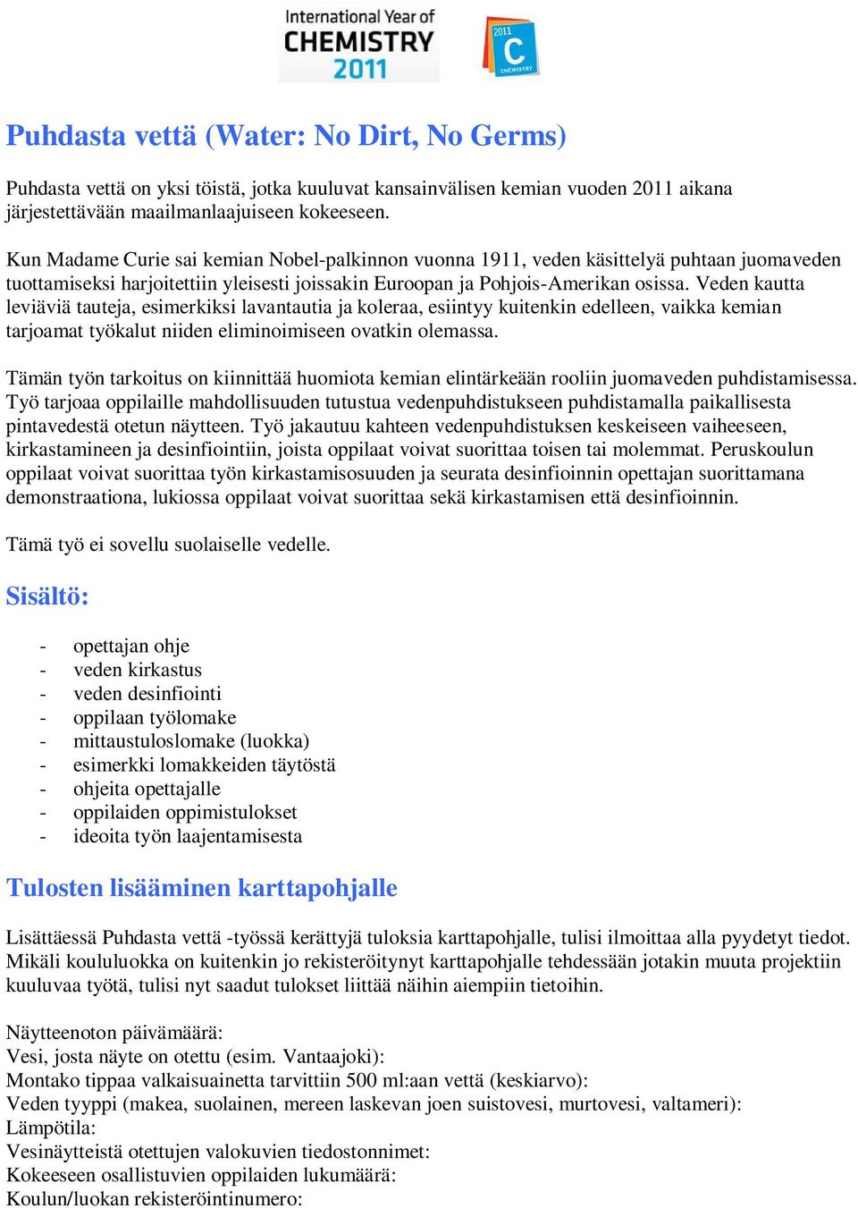 Veden kautta leviäviä tauteja, esimerkiksi lavantautia ja koleraa, esiintyy kuitenkin edelleen, vaikka kemian tarjoamat työkalut niiden eliminoimiseen ovatkin olemassa.