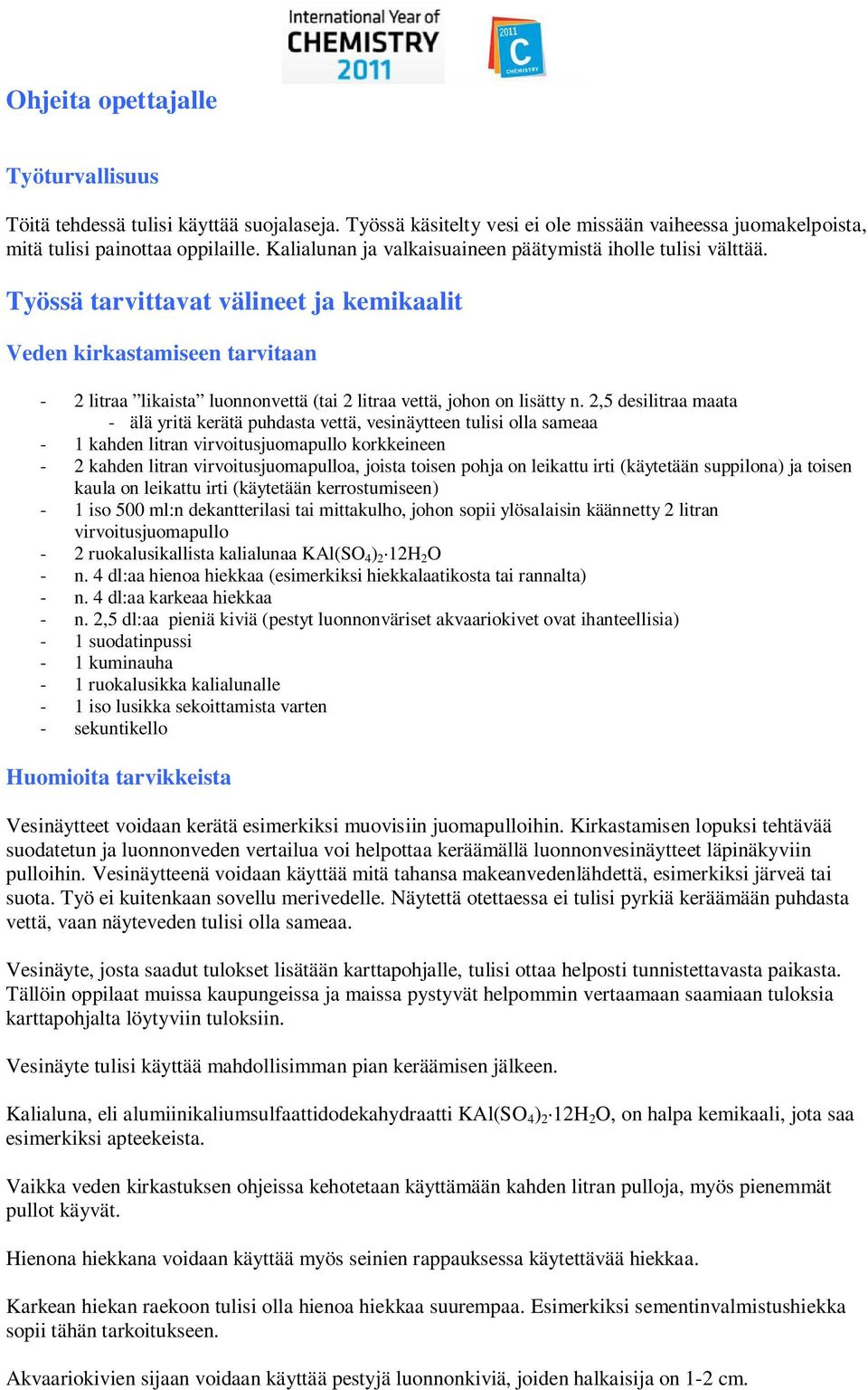 Työssä tarvittavat välineet ja kemikaalit Veden kirkastamiseen tarvitaan - 2 litraa likaista luonnonvettä (tai 2 litraa vettä, johon on lisätty n.