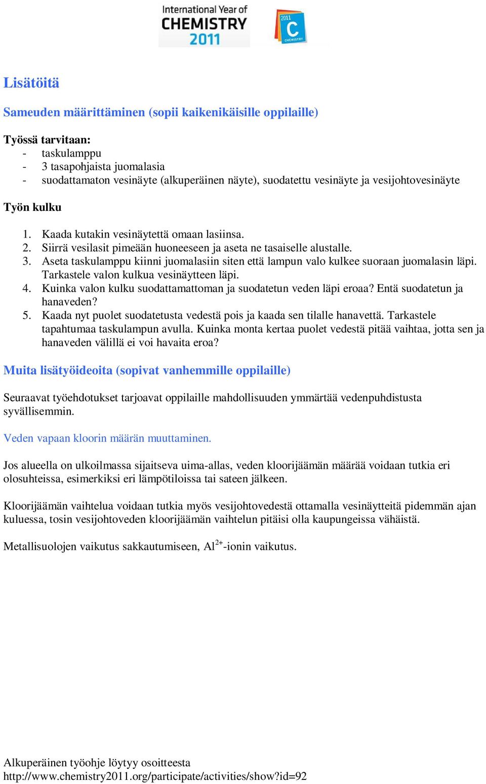 Aseta taskulamppu kiinni juomalasiin siten että lampun valo kulkee suoraan juomalasin läpi. Tarkastele valon kulkua vesinäytteen läpi. 4.