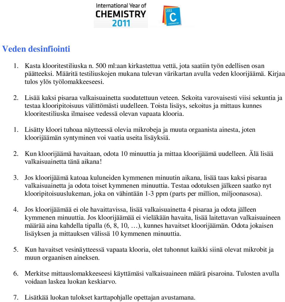 Toista lisäys, sekoitus ja mittaus kunnes klooritestiliuska ilmaisee vedessä olevan vapaata klooria. 1.