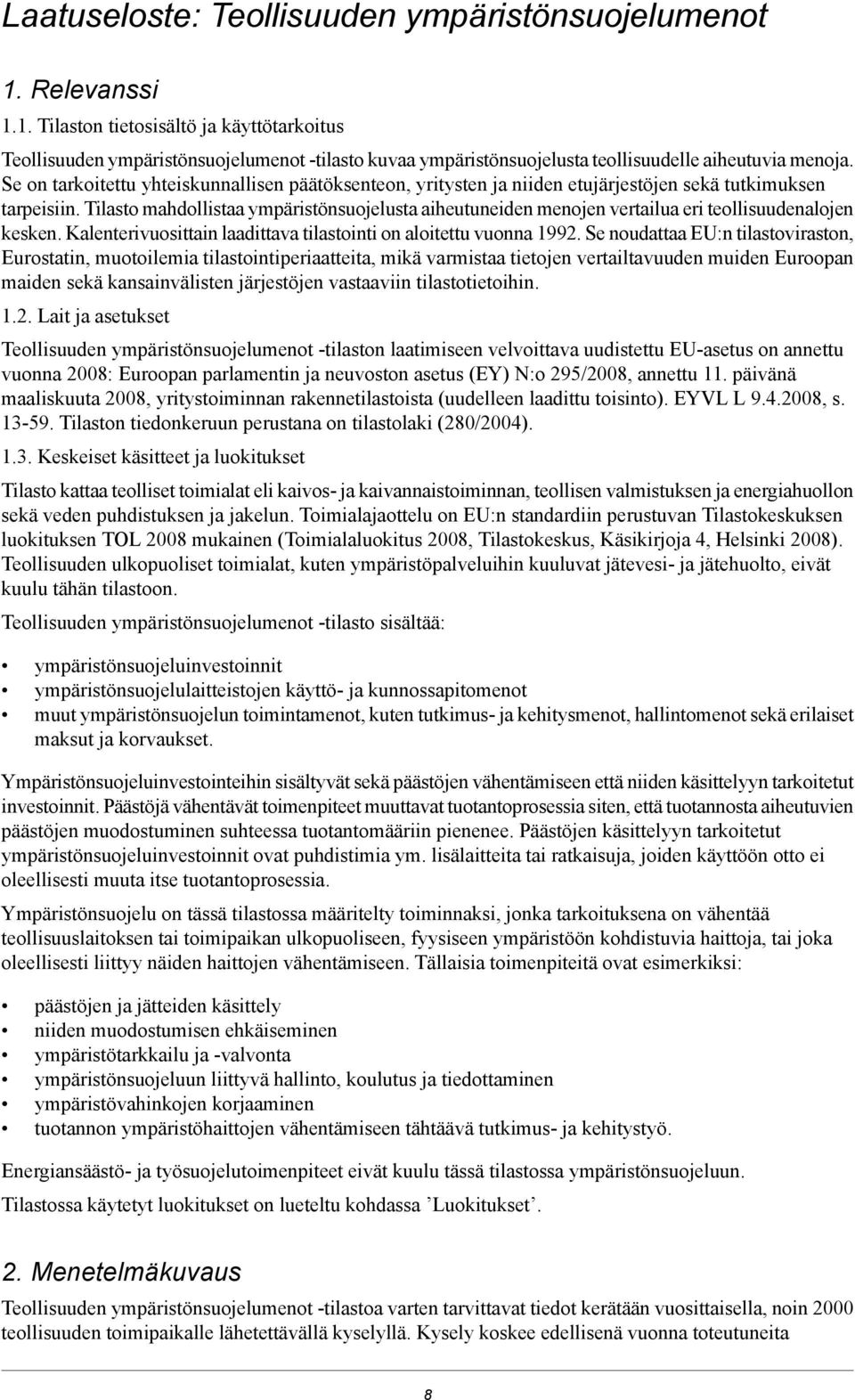 Tilasto mahdollistaa ympäristönsuojelusta aiheutuneiden menojen vertailua eri teollisuudenalojen kesken. Kalenterivuosittain laadittava tilastointi on aloitettu vuonna 1992.