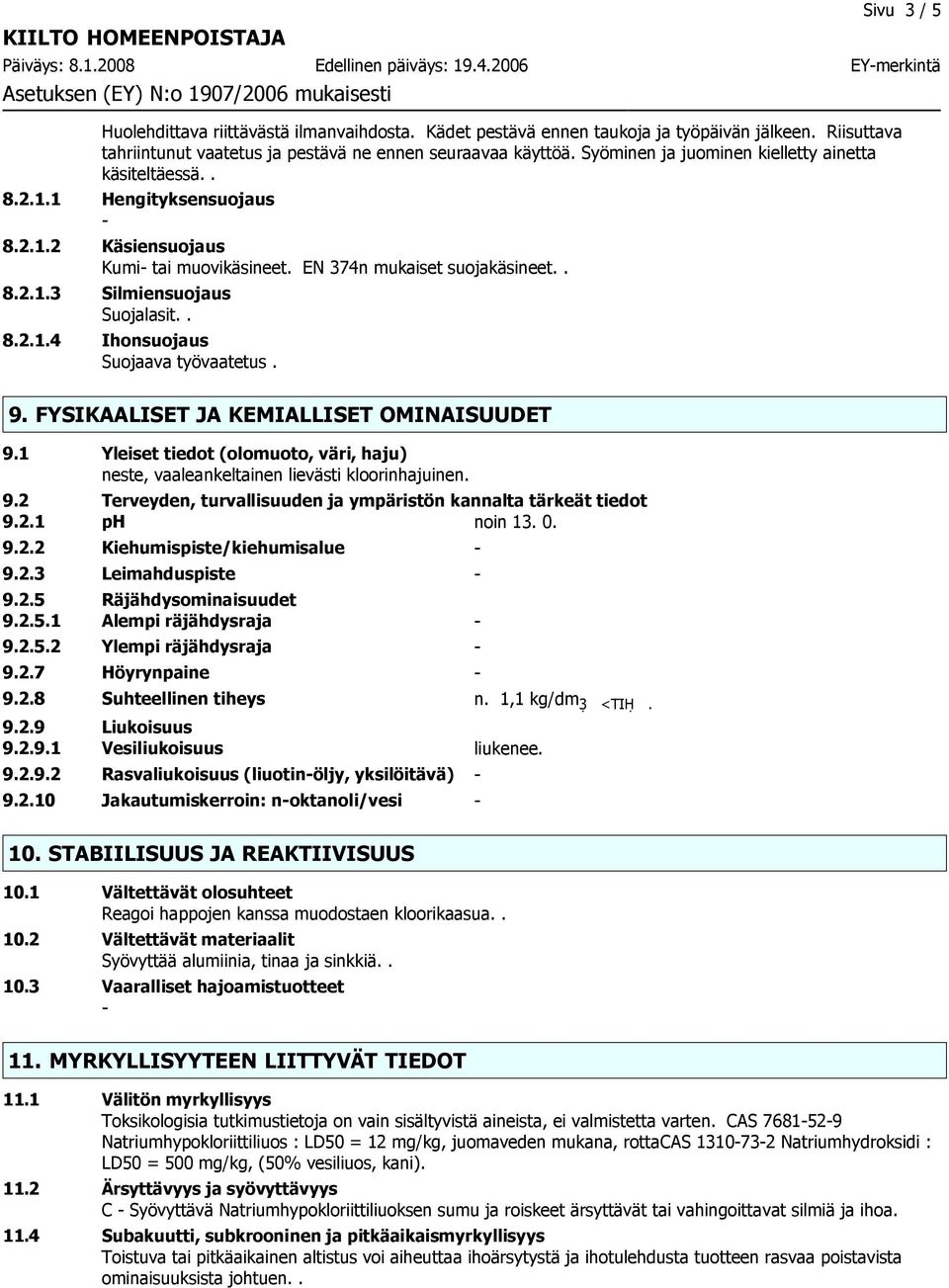 9. FYSIKAALISET JA KEMIALLISET OMINAISUUDET 9.1 Yleiset tiedot (olomuoto, väri, haju) neste, vaaleankeltainen lievästi kloorinhajuinen. 9.2 Terveyden, turvallisuuden ja ympäristön kannalta tärkeät tiedot 9.