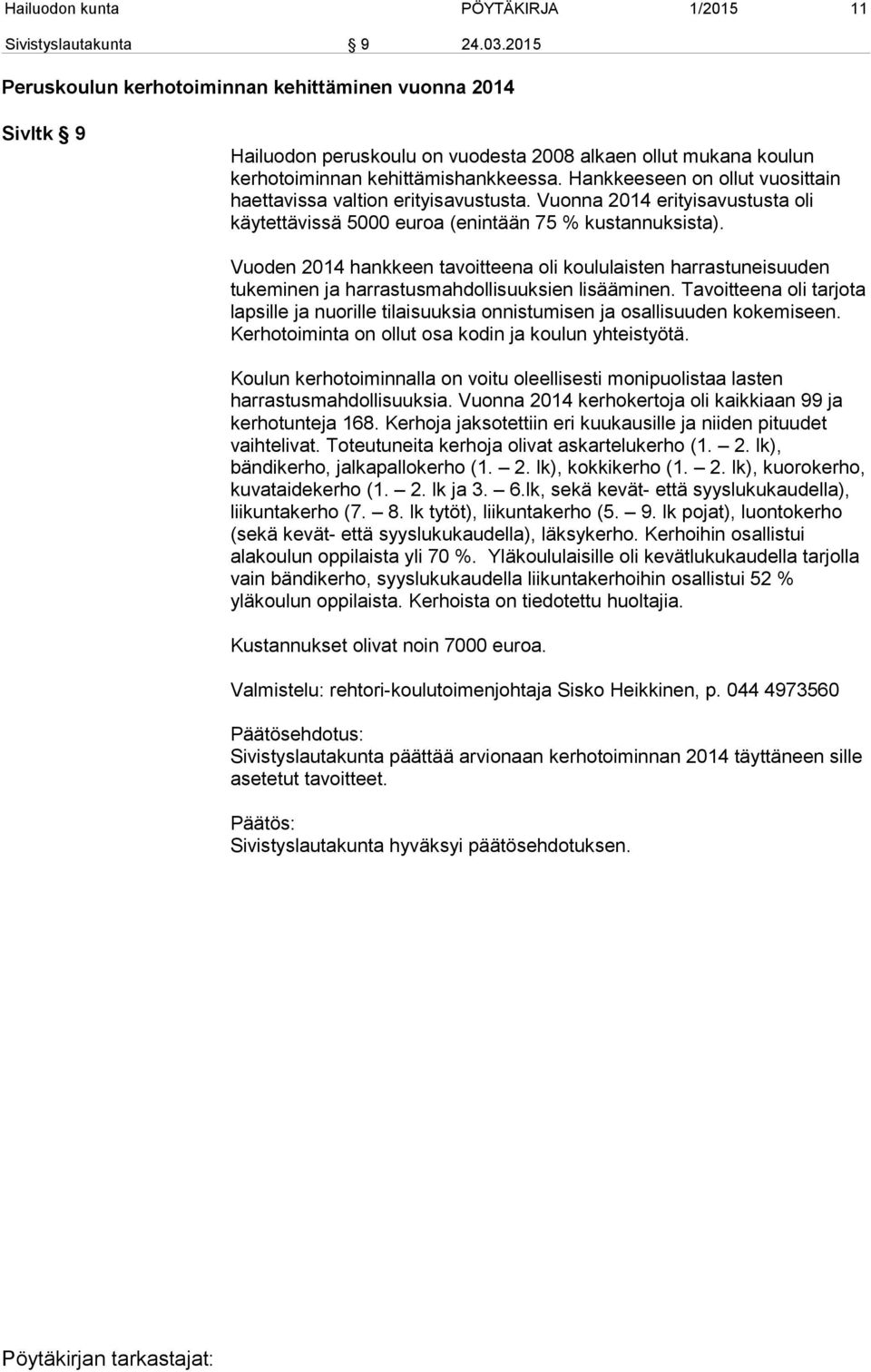 Hankkeeseen on ollut vuosittain haettavissa valtion erityisavustusta. Vuonna 2014 erityisavustusta oli käytettävissä 5000 euroa (enintään 75 % kustannuksista).