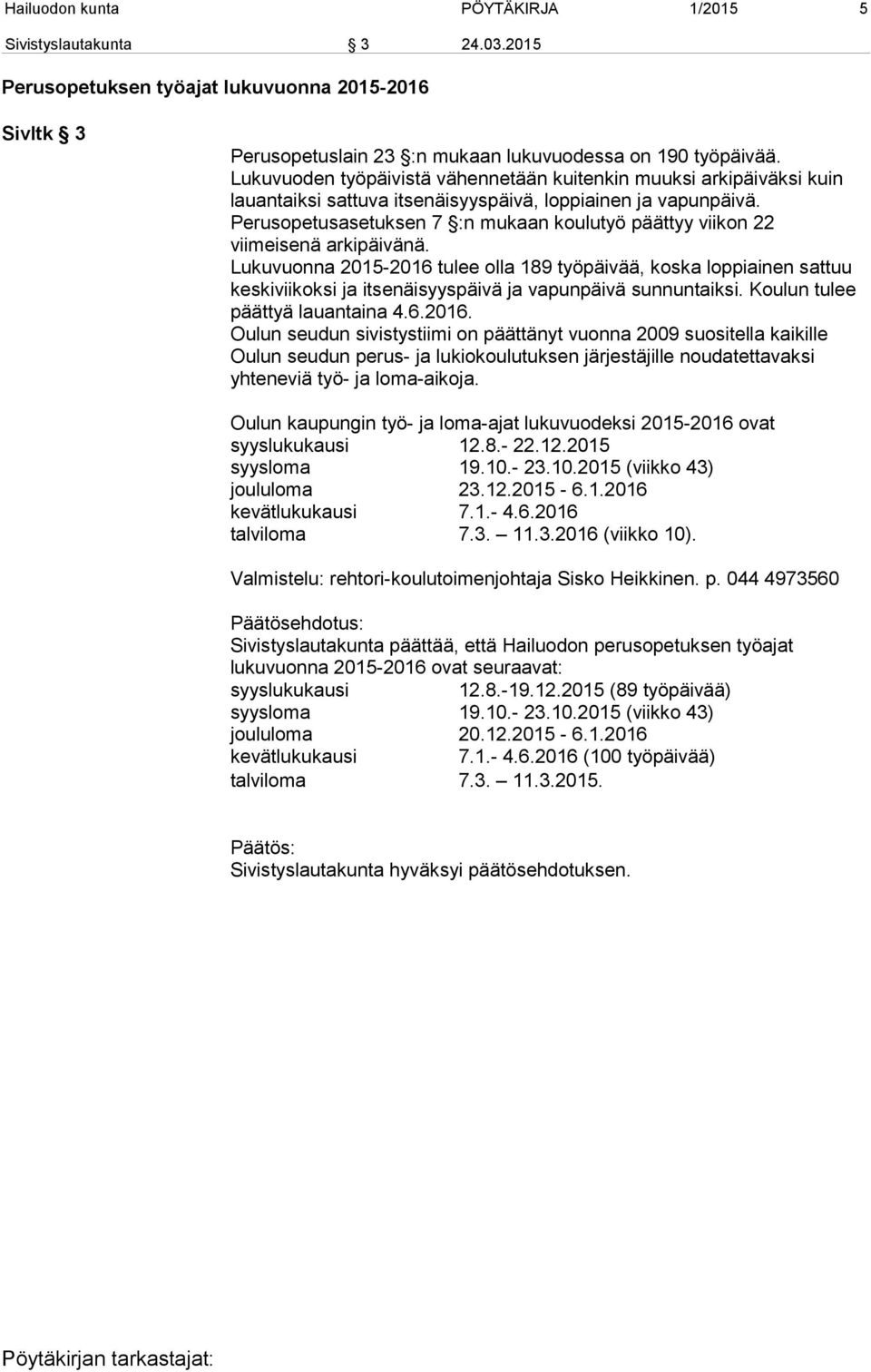 Perusopetusasetuksen 7 :n mukaan koulutyö päättyy viikon 22 viimeisenä arkipäivänä.