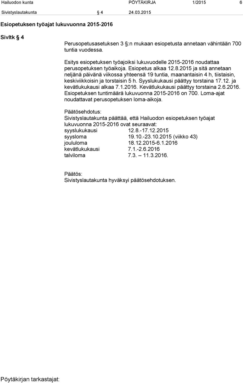 Esitys esiopetuksen työajoiksi lukuvuodelle 2015-2016 noudattaa perusopetuksen työaikoja. Esiopetus alkaa 12.8.