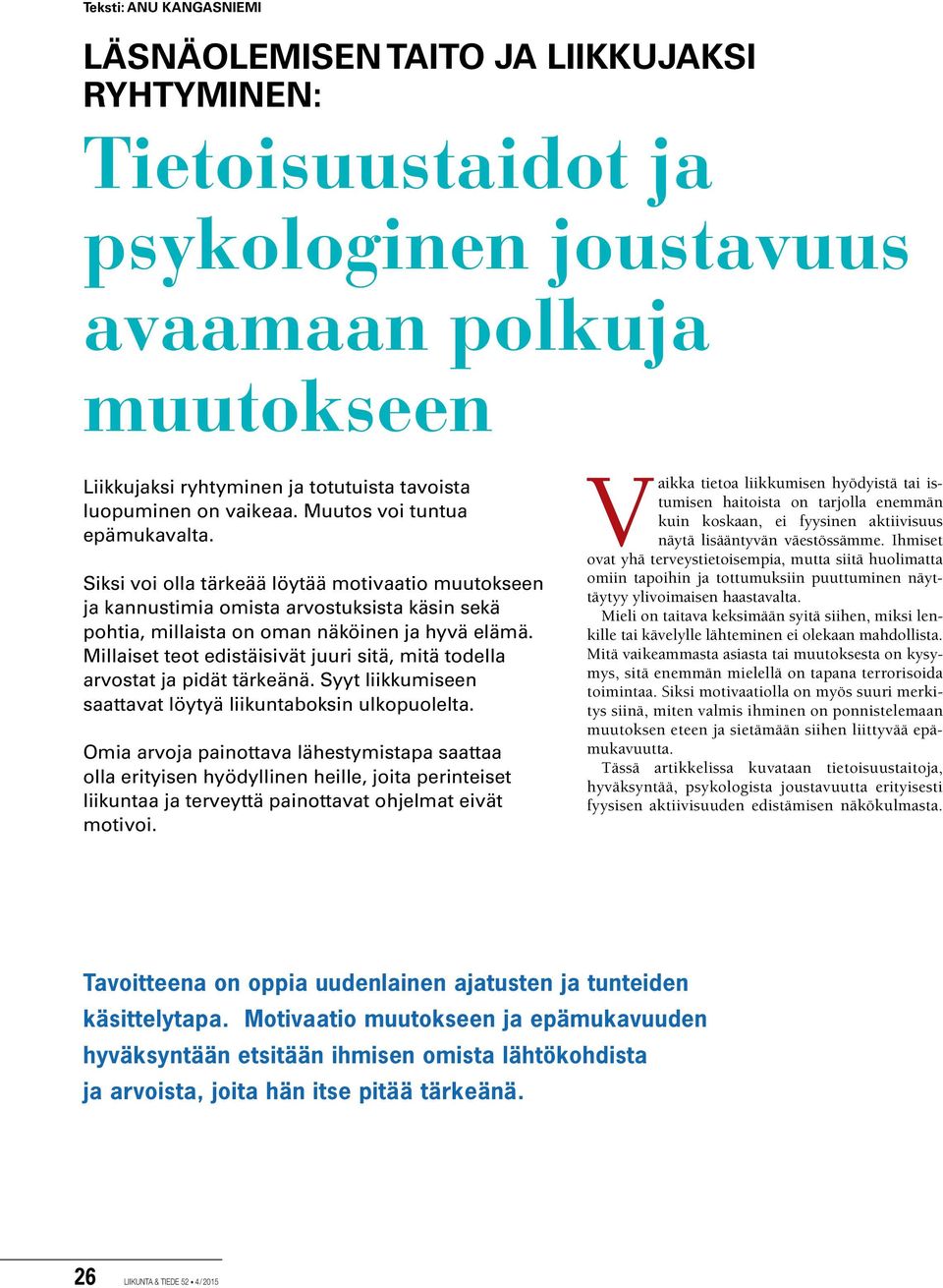 Millaiset teot edistäisivät juuri sitä, mitä todella arvostat ja pidät tärkeänä. Syyt liikkumiseen saattavat löytyä liikuntaboksin ulkopuolelta.