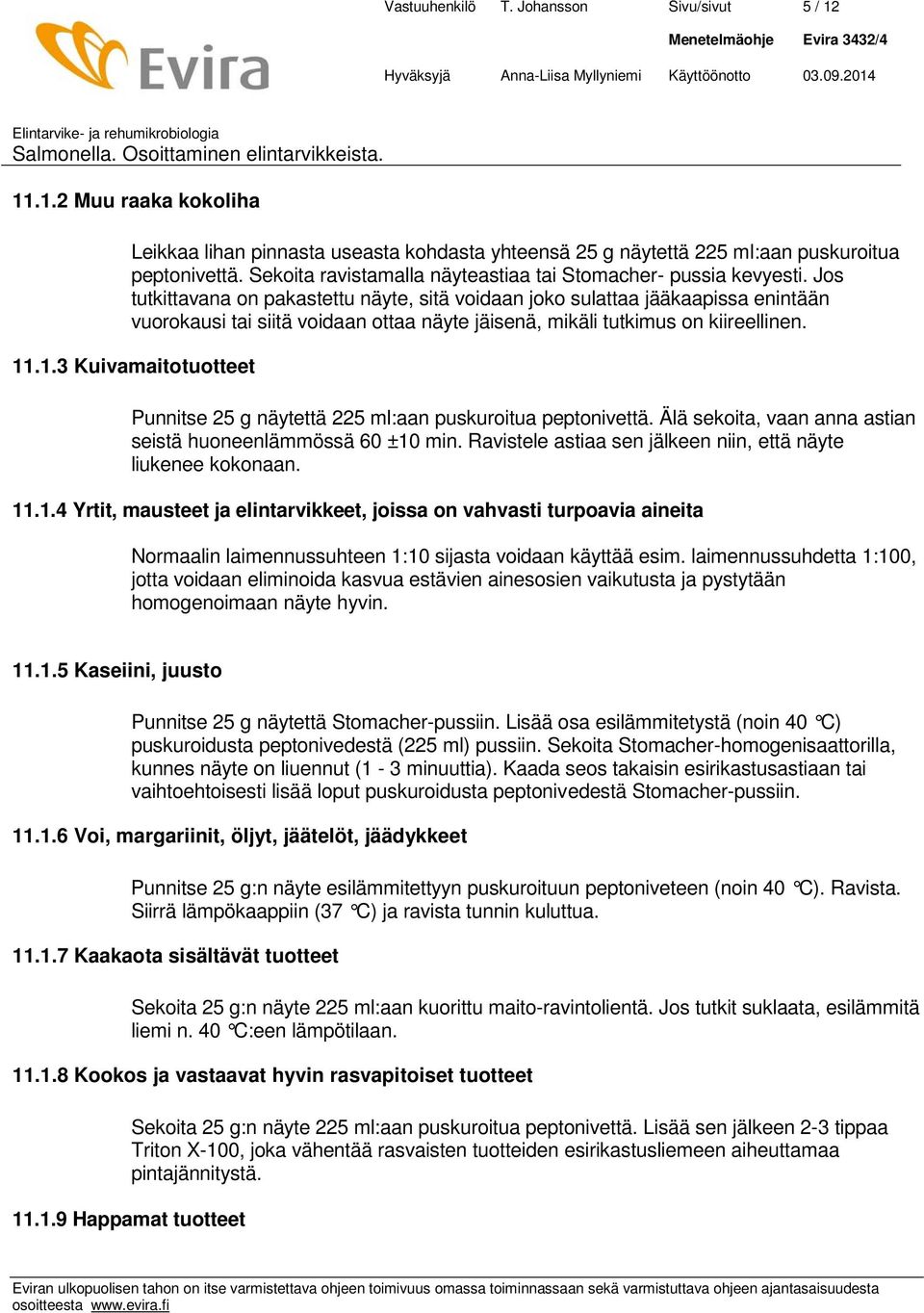 Jos tutkittavana on pakastettu näyte, sitä voidaan joko sulattaa jääkaapissa enintään vuorokausi tai siitä voidaan ottaa näyte jäisenä, mikäli tutkimus on kiireellinen. 11