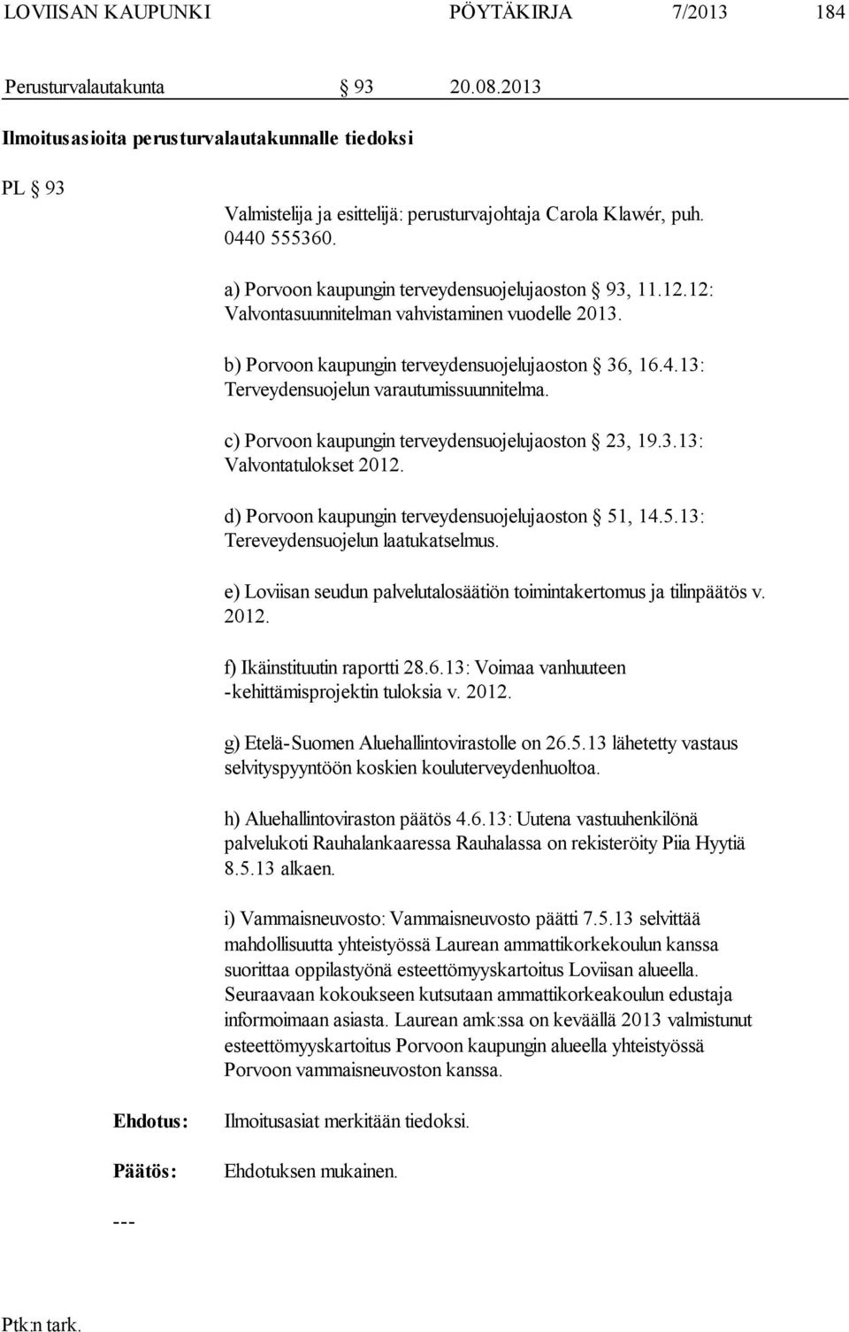 c) Porvoon kaupungin terveydensuojelujaoston 23, 19.3.13: Valvontatulokset 2012. d) Porvoon kaupungin terveydensuojelujaoston 51, 14.5.13: Tereveydensuojelun laatukatselmus.