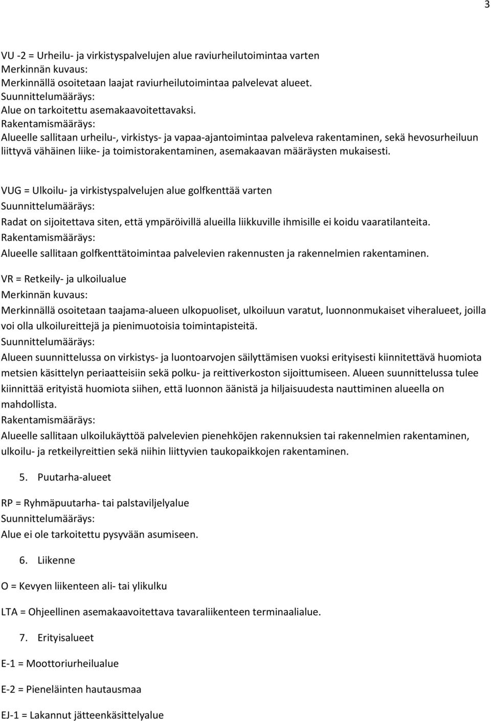 VUG = Ulkoilu- ja virkistyspalvelujen alue golfkenttää varten Radat on sijoitettava siten, että ympäröivillä alueilla liikkuville ihmisille ei koidu vaaratilanteita.