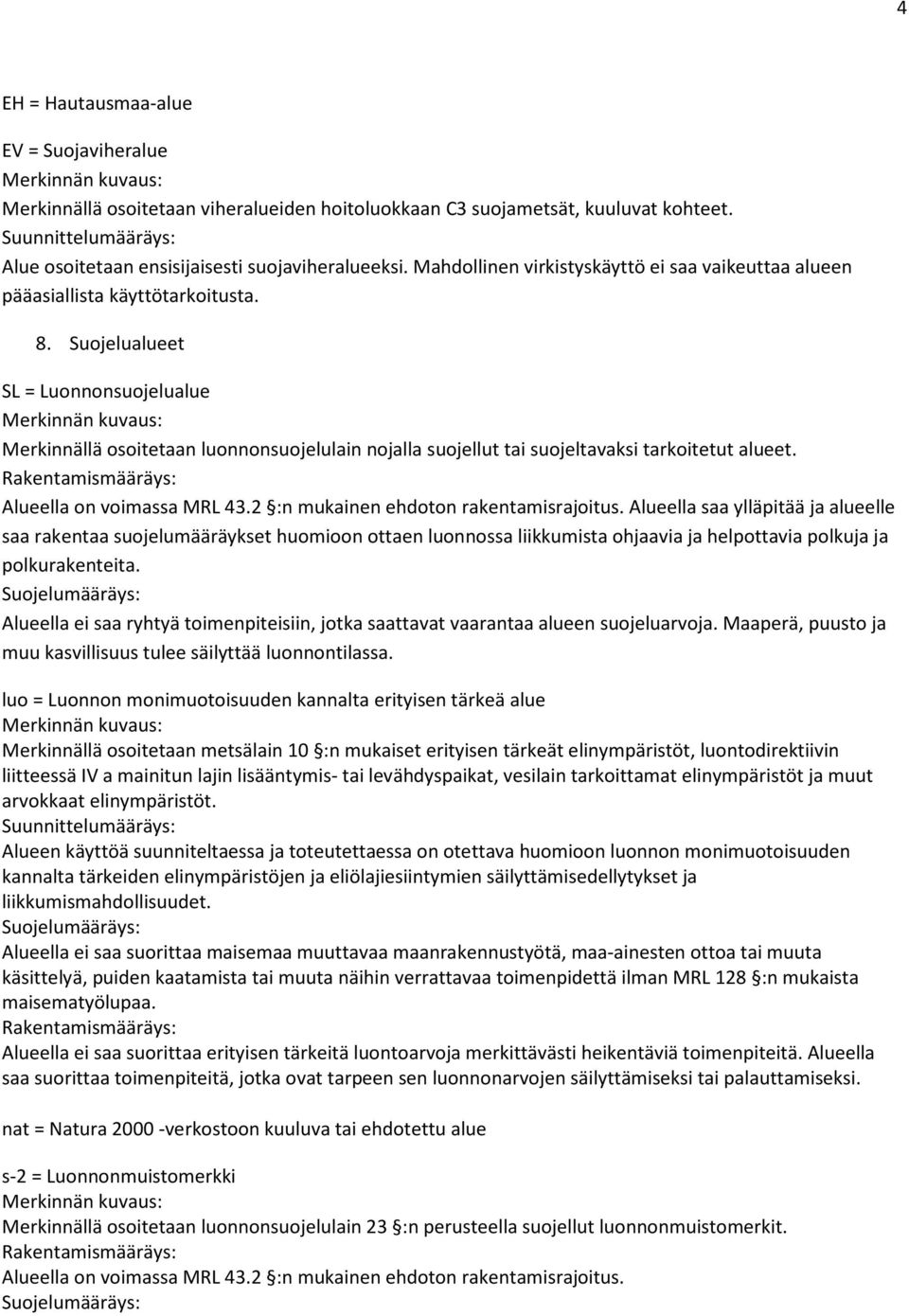 Suojelualueet SL = Luonnonsuojelualue Merkinnällä osoitetaan luonnonsuojelulain nojalla suojellut tai suojeltavaksi tarkoitetut alueet. Alueella on voimassa MRL 43.